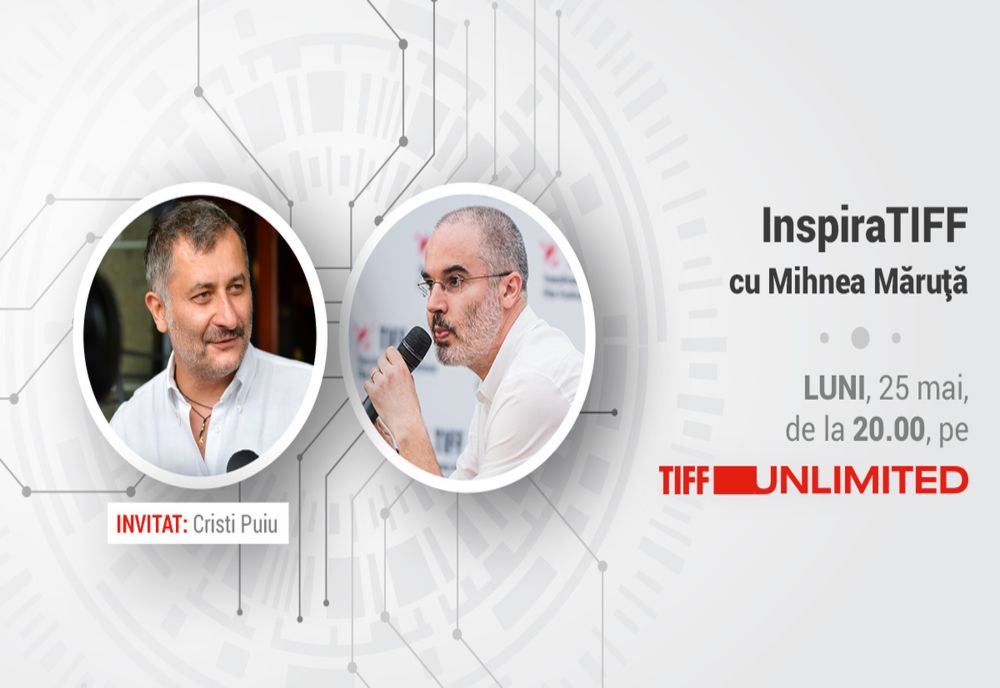 InspiraTIFF cu Mihnea Măruță, pe TIFF Unlimited. Primul invitat: Cristi Puiu